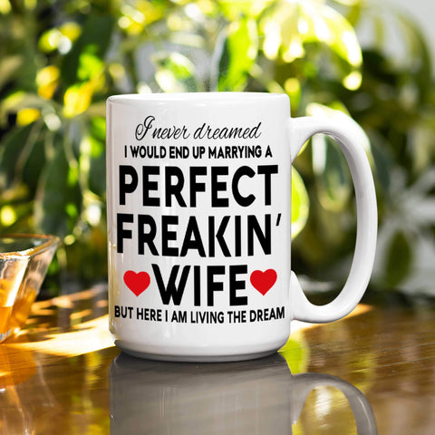 15Oz I Never Dreamed I'd End Up Marrying A Perfect Freakin Wife Mug