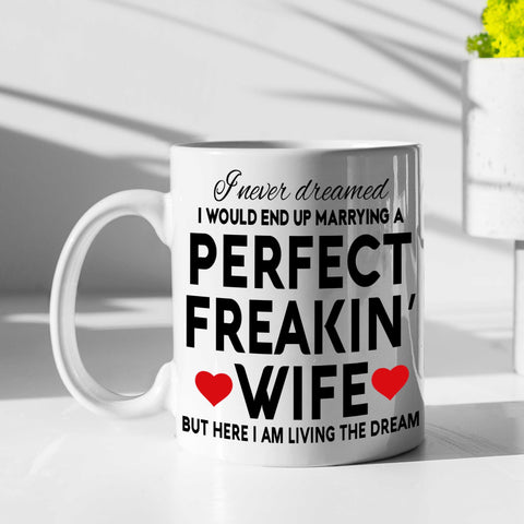 I Never Dreamed I'd End Up Marrying A Perfect Freakin Wife Mug