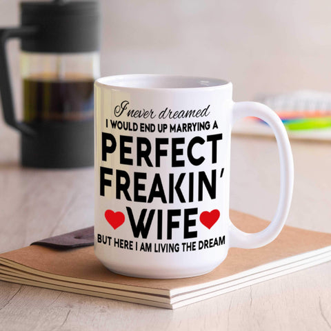 I Never Dreamed I'd End Up Marrying A Perfect Freakin Wife Mug