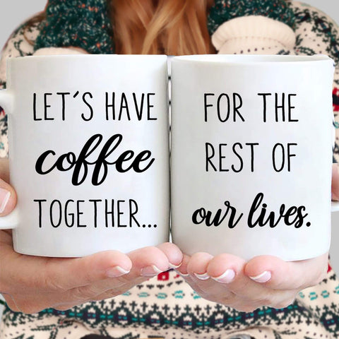 Mugs Let's Have Coffee Together For The Rest Of Our Life Customized Couple Mugs